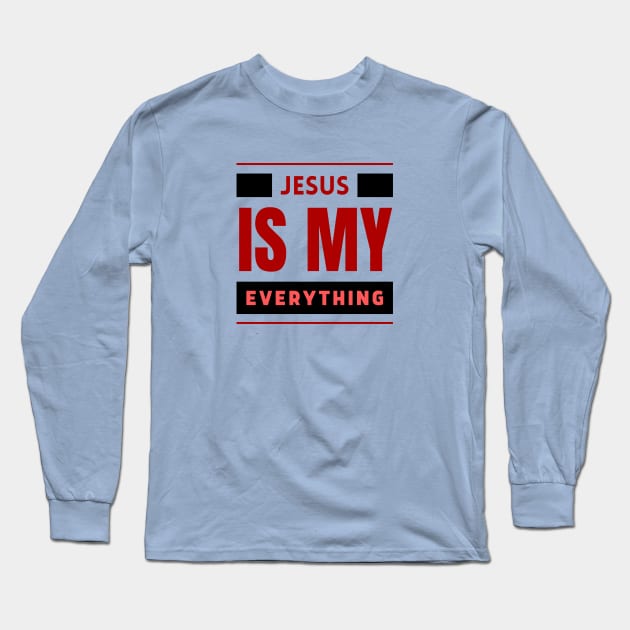 Jesus Is My Everything | Christian Typography Long Sleeve T-Shirt by All Things Gospel